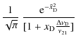 $\displaystyle \frac{1}{\sqrt{\pi}}~\frac{{\rm e}^{-\tilde{x}_{\rm D}^2}}{[1+{{x_{\rm D}}}\frac{\Delta\nu_{\rm D}}{\nu_{21}}]}$