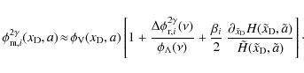 \begin{displaymath}%
\phi^{2\gamma}_{{\rm m}, i}({{x_{\rm D}}}, a)
\!\approx\!
\...
...lde{a})}{\tilde{H}(\tilde{x}_{\rm D}, \tilde{a})}
\right]\cdot
\end{displaymath}