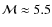 $\mathcal{M}\approx5.5$