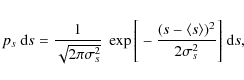 \begin{displaymath}p_s~{\rm d}s=\frac{1}{\sqrt{2\pi\sigma_s^2}}~\exp\Bigg[-\frac{(s-\langle s \rangle)^2}{2\sigma_s^2}\Bigg]~{\rm d}s,
\end{displaymath}