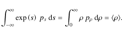 \begin{displaymath}\int_{-\infty}^{\infty}\exp\left(s\right)~p_s~{\rm d}s=\int_{0}^{\infty}\rho~p_{\rho}~{\rm d}\rho=\langle \rho \rangle.
\end{displaymath}