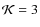 $\mathcal{K}=3$