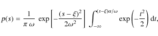 \begin{displaymath}p(s)=\frac{1}{\pi~\omega}~\exp{\left[-\frac{(s-\xi)^2}{2\omeg...
...-\xi)\alpha/\omega}\exp{\left(-\frac{t^2}{2}\right)}~{\rm d}t,
\end{displaymath}