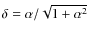 $\delta=\alpha/\sqrt{1+\alpha^2}$