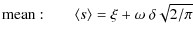 $\displaystyle \displaystyle {\rm mean:} \quad\quad \displaystyle \langle s \rangle = \displaystyle \xi+\omega~\delta\sqrt{2/\pi}$