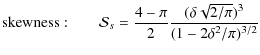 $\displaystyle \displaystyle {\rm skewness:} \quad\quad \displaystyle \mathcal{S...
...playstyle \frac{4-\pi}{2}\frac{(\delta\sqrt{2/\pi})^3}{(1-2\delta^2/\pi)^{3/2}}$