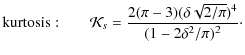 $\displaystyle \displaystyle {\rm kurtosis:} \quad\quad \displaystyle \mathcal{K...
...= \displaystyle \frac{2(\pi-3)(\delta\sqrt{2/\pi})^4}{(1-2\delta^2/\pi)^2}\cdot$