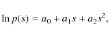 \begin{displaymath}\ln{p(s)} = a_0+a_1s+a_2s^2,
\end{displaymath}