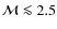 $\mathcal{M} \la 2.5$