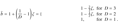 \begin{displaymath}\tilde{b}=1+\left(\frac{1}{D}-1\right)\zeta=
\left\{\begin{...
...antom{.}\\
1, & \textnormal{for $\;D=1$ }.
\end{array}\right.
\end{displaymath}