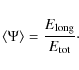 \begin{displaymath}\langle \Psi \rangle =\frac{E_{\rm long}}{E_{\rm tot}}\cdot
\end{displaymath}