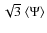 $\sqrt{3}~\langle \Psi \rangle$