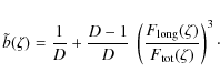 \begin{displaymath}\tilde{b}(\zeta)=\frac{1}{D}+\frac{D-1}{D}~\left(\frac{F_{\rm long}(\zeta)}{F_{\rm tot}(\zeta)}\right)^3\cdot
\end{displaymath}