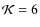 $\mathcal{K}=6$