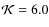 $\mathcal{K}=6.0$