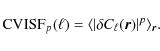 \begin{displaymath}{\rm CVISF}_p(\ell) = \langle \left\vert\delta C_\ell({\vec{r}})\right\vert^p \rangle _{\vec{r}}.
\end{displaymath}