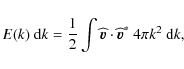 \begin{displaymath}E(k)~{\rm d}k = \frac{1}{2}\int\widehat{{\vec{v}}}\cdot\widehat{{\vec{v}}}^{*}~4\pi k^2~{\rm d}k,
\end{displaymath}