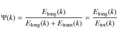 \begin{displaymath}\Psi(k)=\frac{E_{\rm long}(k)}{E_{\rm long}(k)+E_{\rm trans}(k)}=\frac{E_{\rm long}(k)}{E_{\rm tot}(k)}
\end{displaymath}