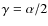 $\gamma=\alpha/2$