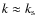 $k\approx k_{\rm s}$