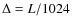 $\Delta =L/1024$