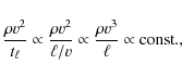 \begin{displaymath}\frac{\rho v^2}{t_\ell} \propto \frac{\rho v^2}{\ell/v} \propto \frac{\rho v^3}{\ell} \propto {\rm const.},
\end{displaymath}