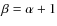 $\beta =\alpha +1$