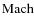 ${\rm Mach}$