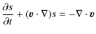 $\displaystyle \frac{\partial s}{\partial t} + ({\vec{v}}\cdot\nabla)s = -\nabla\cdot{\vec{v}}$