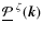 $\mathcal{\underline{P}}^{~\zeta}({\vec{k}})$