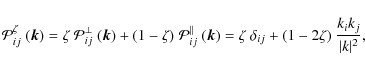 \begin{displaymath}\mathcal{P}_{ij}^\zeta~({\vec{k}}) = \zeta~\mathcal{P}_{ij}^\...
...= \zeta~\delta_{ij}+(1-2\zeta)~\frac{k_i k_j}{\vert k\vert^2},
\end{displaymath}
