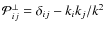 $\mathcal{P}_{ij}^\perp = \delta_{ij} - k_i k_j / k^2$