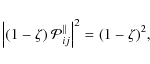 \begin{displaymath}\left\vert(1-\zeta)~\mathcal{P}_{ij}^\parallel\right\vert^2 = (1-\zeta)^2,
\end{displaymath}