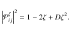 \begin{displaymath}\left\vert\mathcal{P}_{ij}^\zeta\right\vert^2 = 1-2\zeta+D\zeta^2.
\end{displaymath}