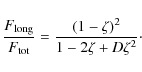 \begin{displaymath}\frac{F_{\rm long}}{F_{\rm tot}} = \frac{(1-\zeta)^2}{1-2\zeta+D\zeta^2}\cdot
\end{displaymath}