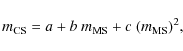 \begin{displaymath}m_{\rm CS} = a + b \ m_{\rm MS} + c \ (m_{\rm MS})^2 ,
\end{displaymath}