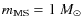 $m_{\rm MS} = 1~M_\odot$