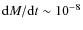 ${\rm d}M/{\rm d}t \sim 10^{-8}$