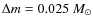 $\Delta m = 0.025~M_\odot$