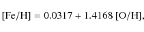 \begin{displaymath}[{\rm Fe/H}]= 0.0317 + 1.4168 \ [{\rm O/H}],
\end{displaymath}