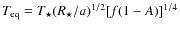 $T_{\rm eq}=T_\star(R_\star/a)^{1/2}[f(1-A)]^{1/4}$