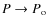 $P\to P_{\rm o}$