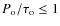 $P_{\rm o}/\tau_{\rm o}\le 1$