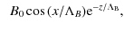 $\displaystyle \;\; B_{\rm0} \cos{(x/{\Lambda}_{B})} {\rm e}^{-z/{\Lambda}_{\rm B}},$