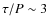 $\tau/P \sim 3$