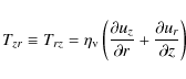 \begin{displaymath}T_{zr} \equiv T_{rz}= \eta_{\rm v} \left( \frac{\partial u_z}{\partial r} + \frac{\partial u_r}{\partial z} \right)
\end{displaymath}
