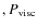 $ , P_{\rm visc}$