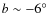 $b \sim -6^\circ $