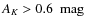 $A_K > 0.6 ~\mbox{ mag}$