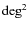 $\mbox{deg}^2$